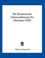Die Pessimistische Lebensauffassung Des Altertums (1905) di Matthaeus Marquard edito da Kessinger Publishing