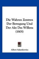 Die Wahren Zentren Der Bewegung Und Der Akt Des Willens (1905) di Albert Adamkiewicz edito da Kessinger Publishing