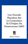 Une Nouvelle Hypothese Sur La Composition Et L'Origine Du Deuteronome (1887) di Maurice Vernes edito da Kessinger Publishing