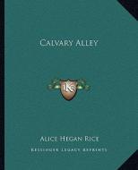 Calvary Alley di Alice Hegan Rice edito da Kessinger Publishing