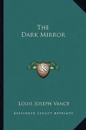 The Dark Mirror di Louis Joseph Vance edito da Kessinger Publishing