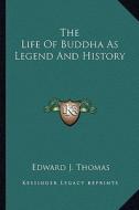 The Life of Buddha as Legend and History di Edward J. Thomas edito da Kessinger Publishing