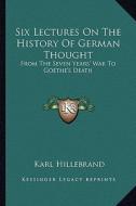 Six Lectures on the History of German Thought: From the Seven Years' War to Goethe's Death di Karl Hillebrand edito da Kessinger Publishing