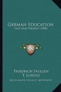 German Education: Past and Present (1908) di Friedrich Paulsen edito da Kessinger Publishing