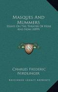 Masques and Mummers: Essays on the Theater of Here and Now (1899) di Charles Frederic Nirdlinger edito da Kessinger Publishing