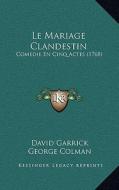 Le Mariage Clandestin: Comedie En Cinq Actes (1768) di David Garrick, George Colman edito da Kessinger Publishing