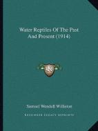 Water Reptiles of the Past and Present (1914) di Samuel Wendell Williston edito da Kessinger Publishing