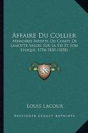 Affaire Du Collier: Memoires Inedits Du Comte de Lamotte-Valois Sur Sa Vie Et Son Epoque, 1754-1830 (1858) di Louis Lacour edito da Kessinger Publishing