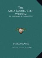 The Atma-Bodha, Self-Wisdom: Of Shankara-Acharya (1910) di Sankaracarya edito da Kessinger Publishing