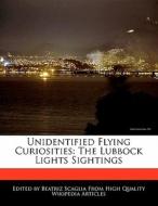 Unidentified Flying Curiosities: The Lubbock Lights Sightings di Bren Monteiro, Beatriz Scaglia edito da 6 DEGREES BOOKS