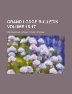 Grand Lodge Bulletin Volume 15-17 di Freemasons Grand Lodge of Iowa edito da Rarebooksclub.com