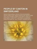 People By Canton In Switzerland: People From Aargau, People From GraubÃ¯Â¿Â½nden, People From Ticino, People From Valais, People From Vaud di Source Wikipedia edito da Books Llc, Wiki Series