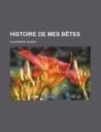 Histoire De Mes Betes di Alexandre Dumas edito da General Books Llc
