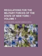 Regulations For The Military Forces Of The State Of New York (volume 1) di New York Adjutant General Office edito da General Books Llc