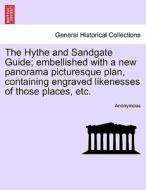 The Hythe and Sandgate Guide; embellished with a new panorama picturesque plan, containing engraved likenesses of those  di Anonymous edito da British Library, Historical Print Editions