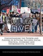 Understanding the Passion and Purpose of Activism: Includes Social, Political, Economic and Environmental Activism di Kolby McHale edito da WEBSTER S DIGITAL SERV S