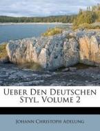 Ueber Den Deutschen Styl, Volume 2 di Johann Christoph Adelung edito da Nabu Press