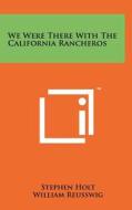 We Were There with the California Rancheros di Stephen Holt edito da Literary Licensing, LLC