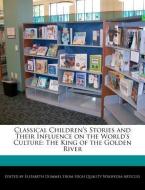 Classical Children's Stories and Their Influence on the World's Culture: The King of the Golden River di Elizabeth Dummel edito da WEBSTER S DIGITAL SERV S