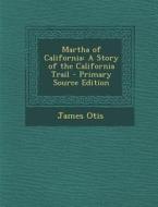 Martha of California: A Story of the California Trail di James Otis edito da Nabu Press