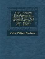 New Treatise on Steam Engineering, Physical Properties of Permanent Gases: And of Different Kinds of Vapor di John William Nystrom edito da Nabu Press