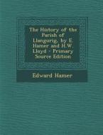 History of the Parish of Llangurig, by E. Hamer and H.W. Lloyd di Edward Hamer edito da Nabu Press