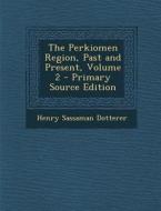 The Perkiomen Region, Past and Present, Volume 2 di Henry Sassaman Dotterer edito da Nabu Press