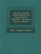L'Ancien Diosese D'Albi D'Apres Les Registres de Notaires - Primary Source Edition di Vidal Auguste Michel edito da Nabu Press