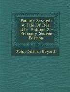 Pauline Seward: A Tale of Real Life, Volume 2 di John Delavan Bryant edito da Nabu Press