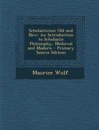 Scholasticism Old and New: An Introduction to Scholastic Philosophy, Medieval and Modern di Maurice Wulf edito da Nabu Press