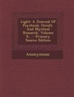 Light: A Journal of Psychical, Occult, and Mystical Research, Volume 9... - Primary Source Edition di Anonymous edito da Nabu Press