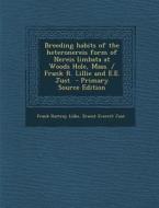 Breeding Habits of the Heteronereis Form of Nereis Limbata at Woods Hole, Mass. / Frank R. Lillie and E.E. Just - Primary Source Edition di Frank Rattray Lillie, Ernest Everett Just edito da Nabu Press