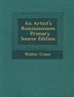 An Artist's Reminiscences - Primary Source Edition di Walter Crane edito da Nabu Press