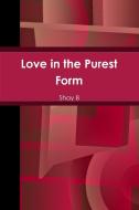 Love in the Purest Form di Shay B edito da Lulu.com