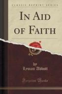 In Aid Of Faith (classic Reprint) di Lyman Abbott edito da Forgotten Books