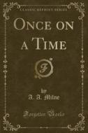 Once On A Time (classic Reprint) di A a Milne edito da Forgotten Books