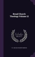 Broad Church Theology Volume 12 di W J 1859-1952 Sparrow-Simpson edito da Palala Press