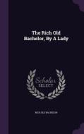 The Rich Old Bachelor, By A Lady di Rich Old Bachelor edito da Palala Press