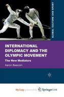 International Diplomacy And The Olympic Movement di Aaron Beacom edito da Palgrave Macmillan UK