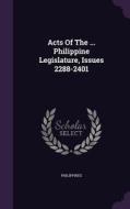Acts Of The ... Philippine Legislature, Issues 2288-2401 edito da Palala Press