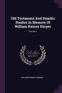 Old Testament and Semitic Studies in Memory of William Rainey Harper; Volume 1 di William Rainey Harper edito da CHIZINE PUBN
