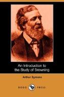 An Introduction to the Study of Browning di Arthur Symons edito da Dodo Press