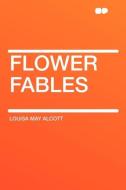 Flower Fables di Louisa May Alcott edito da HardPress Publishing