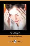 Why Worry? (Dodo Press) di George Lincoln Walton edito da Dodo Press