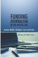 Funding Journalism in the Digital Age di Jeff Kaye, Stephen Quinn edito da Lang, Peter