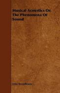 Musical Acoustics Or, the Phenomena of Sound di John Broadhouse edito da Foley Press