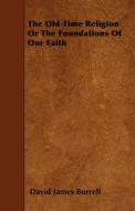 The Old-Time Religion or the Foundations of Our Faith di David James Burrell edito da Benson Press