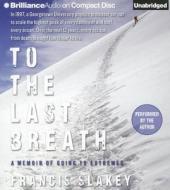 To the Last Breath: A Memoir of Going to Extremes di Francis Slakey edito da Brilliance Corporation