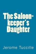 The Saloon-Keeper's Daughter di Jerome Tuccille edito da Createspace