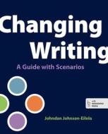 Changing Writing: A Guide with Scenarios di Johndan Johnson-Eilola edito da BEDFORD BOOKS